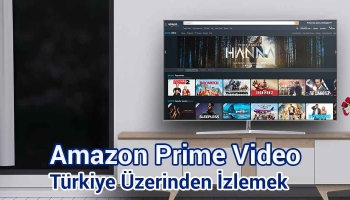 Amazon Prime Video Türkiye İzlemenin Yolları