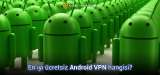 Android için en iyi ücretsiz VPN hangisi?