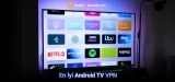 En İyi Android TV VPN Seçenekleri 2025