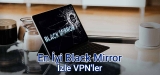 En İyi VPN Kullanarak Black Mirror İzle