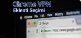 En İyi Google Chrome VPN Eklenti Listesi 2025