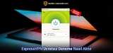 Nasıl ExpressVPN Ücretsiz Deneme Sahibi Olabilirsiniz?