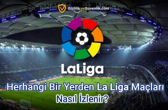 Herhangi Bir Yerden La Liga Maçları Nasıl İzlenir?