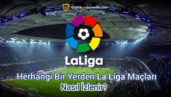 Herhangi Bir Yerden La Liga Maçları Nasıl İzlenir?
