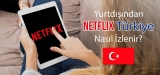 Yurtdışından Netflix Türkiye İzlemek Artık Çok Kolay!