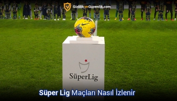 Yurt Dışından Süper Lig Maçları Nasıl Canlı İzlenir?